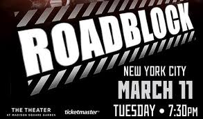 Roadblock set for Tuesday, March 11 at the Theater at Madison Square Garden in New York City